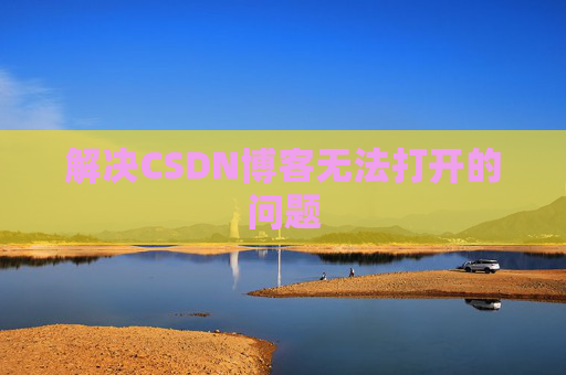 解决CSDN博客无法打开的问题